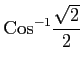 $ \displaystyle{\mathrm{Cos}^{-1}\frac{\sqrt{2}}{2}}$