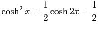 $ \displaystyle{\cosh^2 x= \frac{1}{2} \cosh 2x+ \frac{1}{2}}$