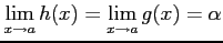 $\displaystyle \lim_{x\to a} h(x)= \lim_{x\to a} g(x)=\alpha$