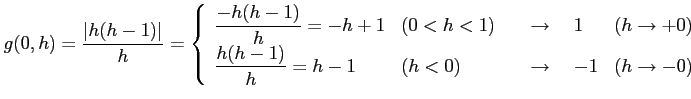 $\displaystyle g(0,h)=\frac{\vert h(h-1)\vert}{h}= \left\{ \begin{array}{llll} \...
...e{\frac{h(h-1)}{h}=h-1} & (h<0) & \quad\to\quad-1 & (h\to-0) \end{array}\right.$