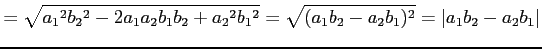 $\displaystyle = \sqrt{ a_{1}{}^2b_{2}{}^2-2a_{1}a_{2}b_{1}b_{2}+ a_{2}{}^2b_{1}...
...= \sqrt{(a_{1}b_{2}-a_{2}b_{1})^2}= \left\vert a_{1}b_{2}-a_{2}b_{1}\right\vert$