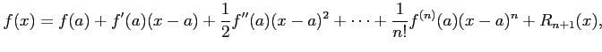 $\displaystyle f(x)=f(a)+f'(a)(x-a)+\frac{1}{2}f''(a)(x-a)^2+\cdots+ \frac{1}{n!}f^{(n)}(a)(x-a)^n+ R_{n+1}(x),$