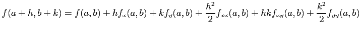 $\displaystyle f(a+h,b+k)=f(a,b)+hf_x(a,b)+kf_y(a,b)+ \frac{h^2}{2}f_{xx}(a,b)+ hkf_{xy}(a,b)+ \frac{k^2}{2}f_{yy}(a,b)$