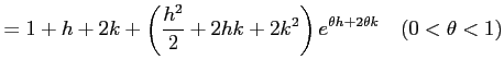 $\displaystyle =1+h+2k+\left(\frac{h^2}{2}+2hk+2k^2\right)e^{\theta h+2\theta k} \quad(0<\theta<1)$