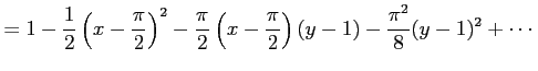$\displaystyle =1-\frac{1}{2}\left(x-\frac{\pi}{2}\right)^2- \frac{\pi}{2}\left(x-\frac{\pi}{2}\right)(y-1)- \frac{\pi^2}{8}(y-1)^2+\cdots$
