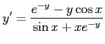 $\displaystyle y'=\frac{e^{-y}-y\cos x}{\sin x+xe^{-y}}$