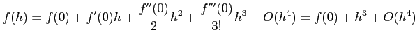 $\displaystyle f(h)= f(0)+f'(0)h+\frac{f''(0)}{2}h^2+\frac{f'''(0)}{3!}h^3+O(h^4)= f(0)+h^3+O(h^4)$