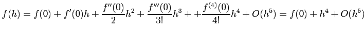 $\displaystyle f(h)= f(0)+f'(0)h+\frac{f''(0)}{2}h^2+\frac{f'''(0)}{3!}h^3++\frac{f^{(4)}(0)}{4!}h^4+O(h^5)= f(0)+h^4+O(h^5)$