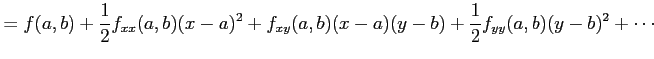 $\displaystyle =f(a,b)+ \frac{1}{2}f_{xx}(a,b)(x-a)^2+ f_{xy}(a,b)(x-a)(y-b)+ \frac{1}{2}f_{yy}(a,b)(y-b)^2+\cdots$