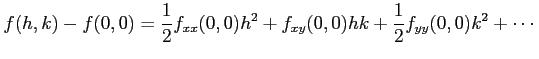 $\displaystyle f(h,k)-f(0,0)=\frac{1}{2}f_{xx}(0,0)h^2+f_{xy}(0,0)hk+\frac{1}{2}f_{yy}(0,0)k^2+\cdots$