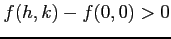 $ f(h,k)-f(0,0)>0$