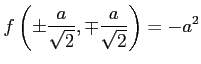 $ \displaystyle{
f\left(
\pm\frac{a}{\sqrt{2}},
\mp\frac{a}{\sqrt{2}}\right)=-a^2}$