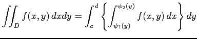 $\displaystyle \iint_{D}f(x,y)\,dxdy= \int_{c}^{d}\left\{ \int_{\psi_1(y)}^{\psi_2(y)}f(x,y)\,dx \right\}dy$