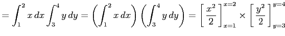 $\displaystyle =\int_1^2x\,dx\int_3^4y\,dy= \left(\int_1^2x\,dx\right)\left(\int...
...ft[\vrule height1.5em width0em depth0.1em\,{\frac{y^2}{2}}\,\right]_{y=3}^{y=4}$