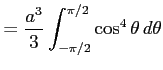 $\displaystyle = \frac{a^3}{3} \int_{-\pi/2}^{\pi/2}\cos^4\theta\,d\theta$