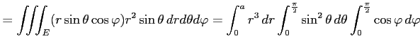 $\displaystyle =\iiint_E(r\sin\theta\cos\varphi)r^2\sin\theta\, drd\theta d\varp...
...\frac{\pi}{2}}\sin^2\theta\,d\theta \int_0^{\frac{\pi}{2}}\cos\varphi\,d\varphi$