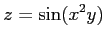 $ \displaystyle{z=\sin(x^2y)}$
