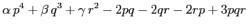 $ \displaystyle{\alpha\,p^4+\beta\,q^3+\gamma\,r^2-2pq-2qr-2rp+3pqr}$