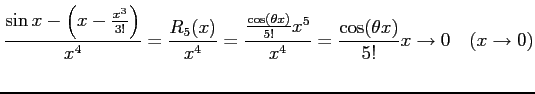 $\displaystyle \frac{\sin x-\left(x-\frac{x^3}{3!}\right)}{x^4}= \frac{R_5(x)}{x...
...rac{\cos(\theta x)}{5!}x^5}{x^4}= \frac{\cos(\theta x)}{5!}x \to 0 \quad(x\to0)$