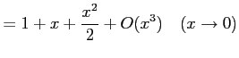 $\displaystyle =1+x+\frac{x^2}{2}+O(x^3) \quad(x\to0)$