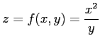 $ \displaystyle{z=f(x,y)=\frac{x^2}{y}}$