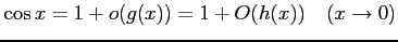 $ \displaystyle{\cos x=1+o(g(x))=1+O(h(x))\quad (x\rightarrow 0)}$