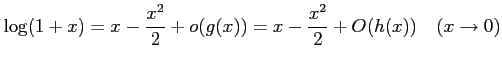 $ \displaystyle{\log(1+x)=x-\frac{x^2}{2}+o(g(x))=x-\frac{x^2}{2}+O(h(x))\quad (x\rightarrow 0)}$