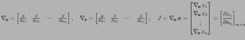 $\displaystyle \nabla_{\!\vec{u}}= \begin{bmatrix}\frac{\partial}{\partial u_1} ...
..._{n} \end{bmatrix} = \left[\frac{\partial x_i}{\partial u_j}\right]_{m\times n}$