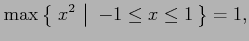$\displaystyle \max \left\{\left.\,{x^2}\,\,\right\vert\,\,{-1\le x\le 1}\,\right\}=1,$