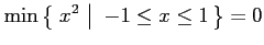 $\displaystyle \min \left\{\left.\,{x^2}\,\,\right\vert\,\,{-1\le x\le 1}\,\right\}=0$