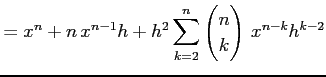 $\displaystyle =x^{n}+n\,x^{n-1}h+h^2\sum_{k=2}^{n}\begin{pmatrix}n \\ k \end{pmatrix}\,x^{n-k}h^{k-2}$