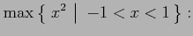 $\displaystyle \max \left\{\left.\,{x^2}\,\,\right\vert\,\,{-1<x<1}\,\right\}:$