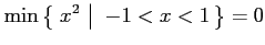 $\displaystyle \min \left\{\left.\,{x^2}\,\,\right\vert\,\,{-1<x<1}\,\right\}=0$