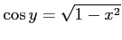 $\displaystyle \cos y=\sqrt{1-x^2}$
