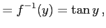 $\displaystyle =f^{-1}(y)=\tan y\,,$
