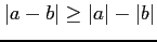 $ \vert a-b\vert\ge \vert a\vert - \vert b\vert$