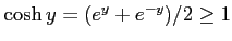 $ \cosh y=(e^{y}+e^{-y})/2\geq1$