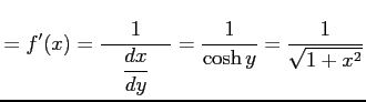 $\displaystyle =f'(x)= \frac{1}{\quad\displaystyle{\frac{dx}{dy}}\quad}= \frac{1}{\cosh y}=\frac{1}{\sqrt{1+x^2}}$