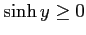 $ \sinh y\geq 0$