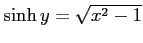 $ \sinh y=\sqrt{x^2-1}$