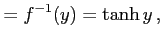 $\displaystyle =f^{-1}(y)=\tanh y\,,$