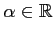 $ \alpha\in\mathbb{R}$