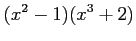 $ \displaystyle{(x^2-1)(x^3+2)}$