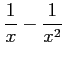 $ \displaystyle{\frac{1}{x}-\frac{1}{x^2}}$