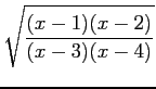 $ \displaystyle{\sqrt{\frac{(x-1)(x-2)}{(x-3)(x-4)}}}$
