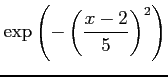 $ \displaystyle{\exp\left(-\left(\frac{x-2}{5}\right)^2\right)}$