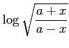$ \displaystyle{\log\sqrt{\frac{a+x}{a-x}}}$