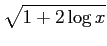 $ \displaystyle{\sqrt{1+2\log x}}$
