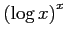 $ \displaystyle{\left(\log x\right)^x}$