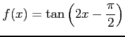 $ f(x)=\tan \left( 2x-\dfrac{\pi}{2} \right)$